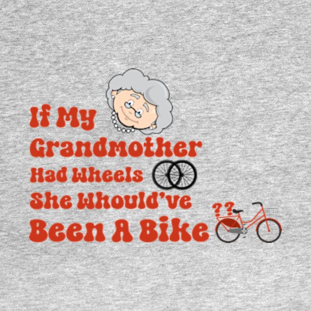 If my grandmother had wheels she would have been a bike funny uk british tv shirt by TareQ-DESIGN